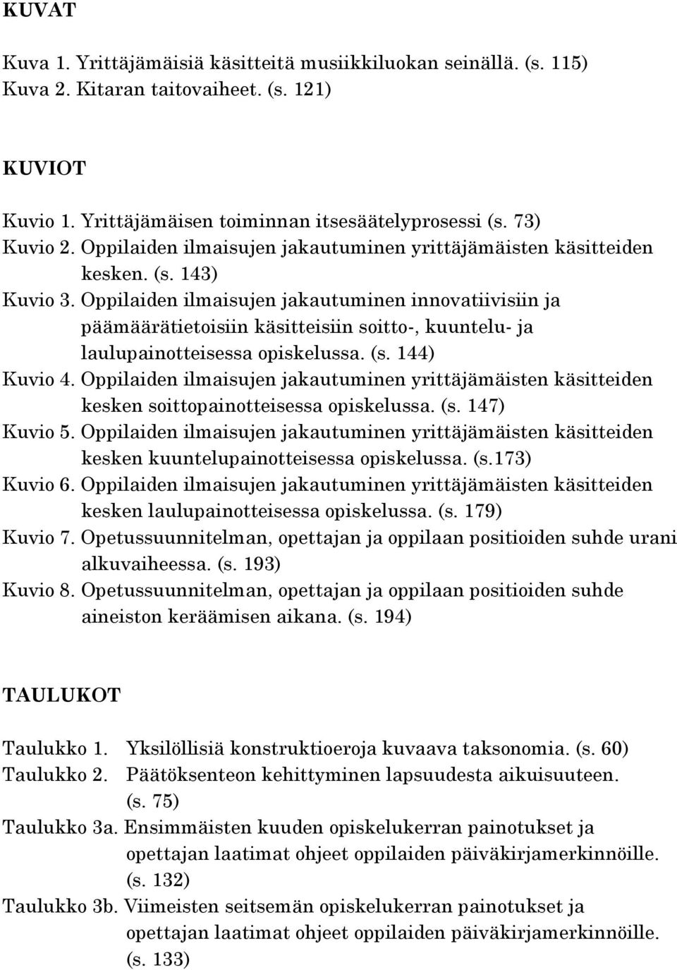 Oppilaiden ilmaisujen jakautuminen innovatiivisiin ja päämäärätietoisiin käsitteisiin soitto-, kuuntelu- ja laulupainotteisessa opiskelussa. (s. 144) Kuvio 4.