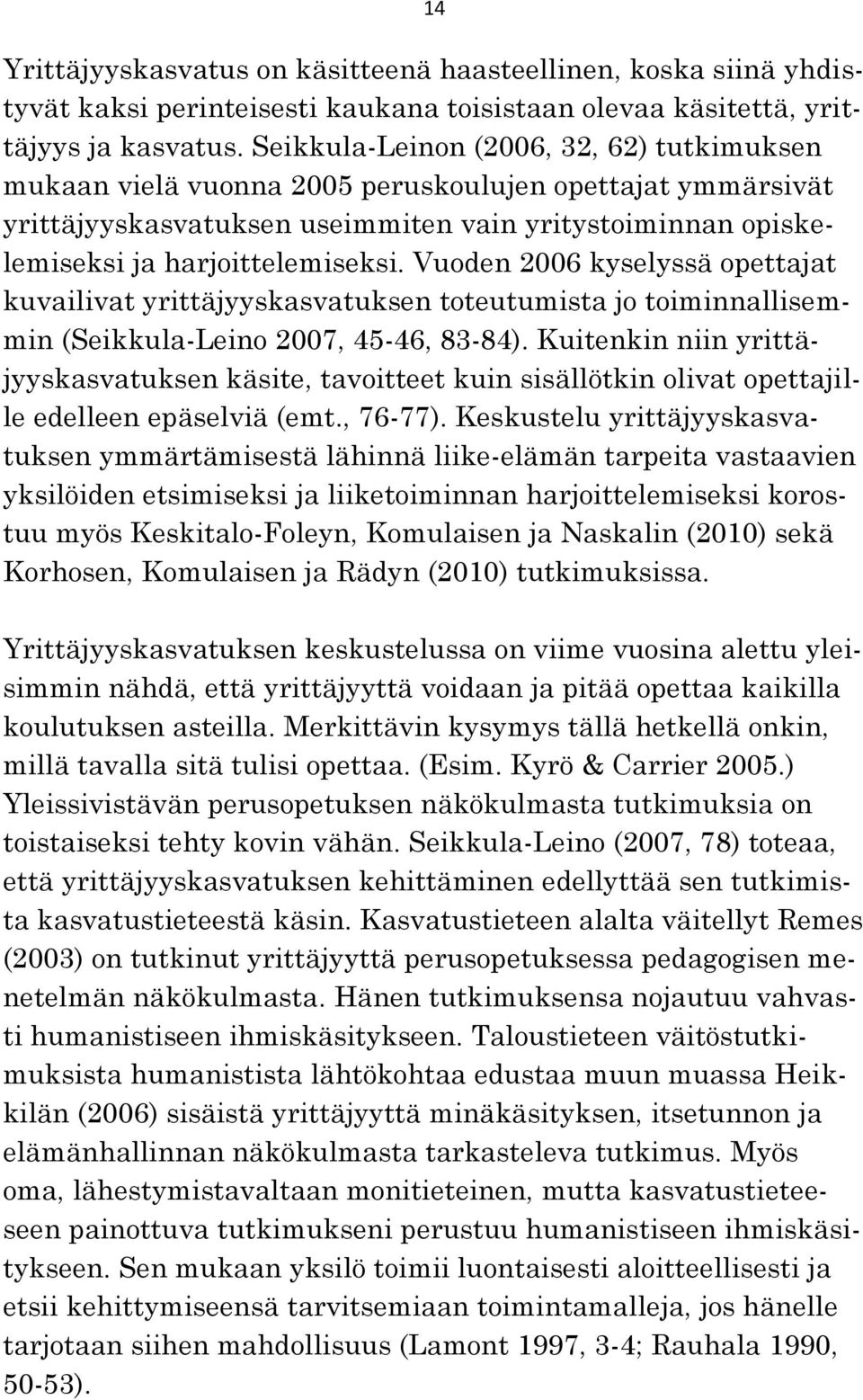 Vuoden 2006 kyselyssä opettajat kuvailivat yrittäjyyskasvatuksen toteutumista jo toiminnallisemmin (Seikkula-Leino 2007, 45-46, 83-84).