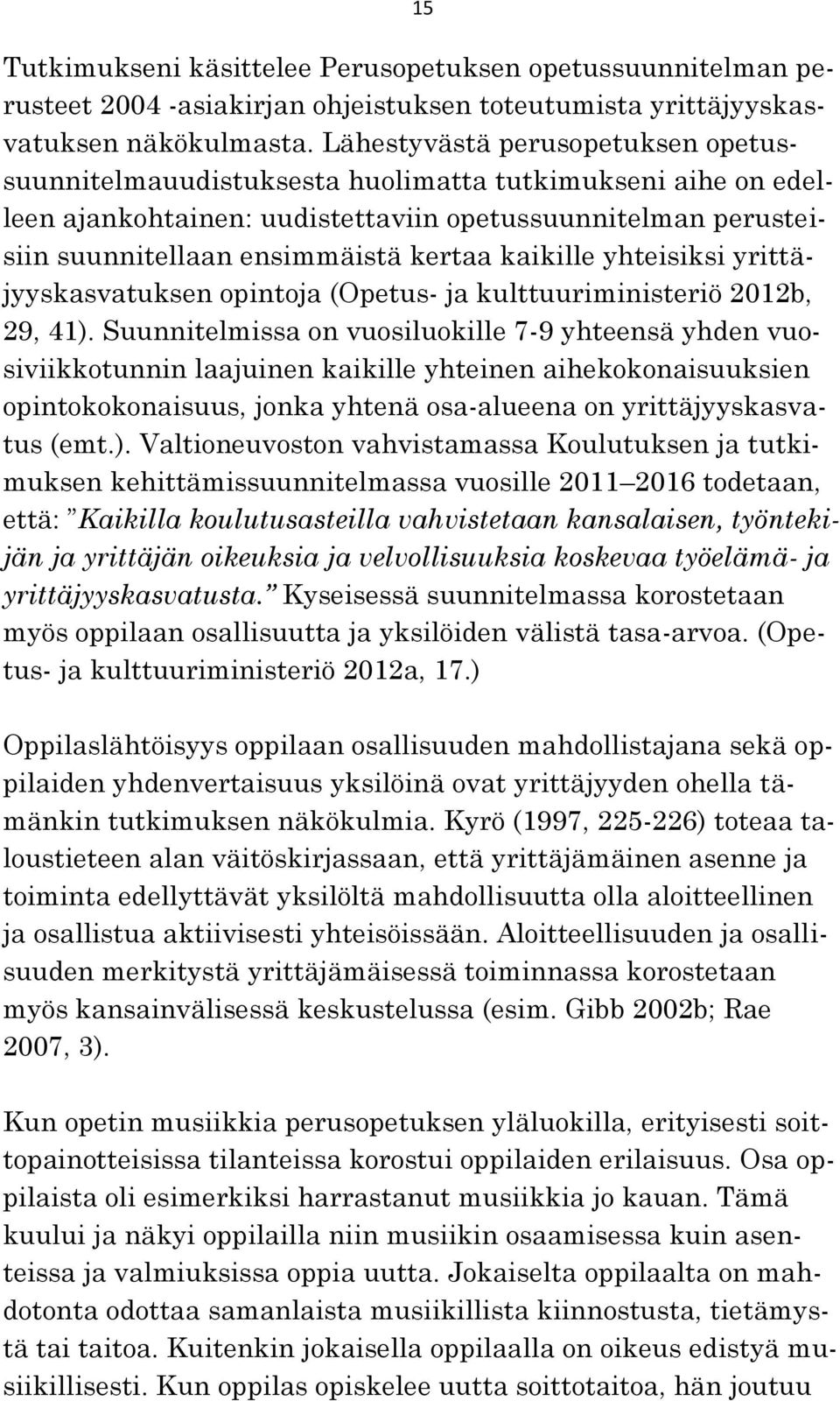 kaikille yhteisiksi yrittäjyyskasvatuksen opintoja (Opetus- ja kulttuuriministeriö 2012b, 29, 41).