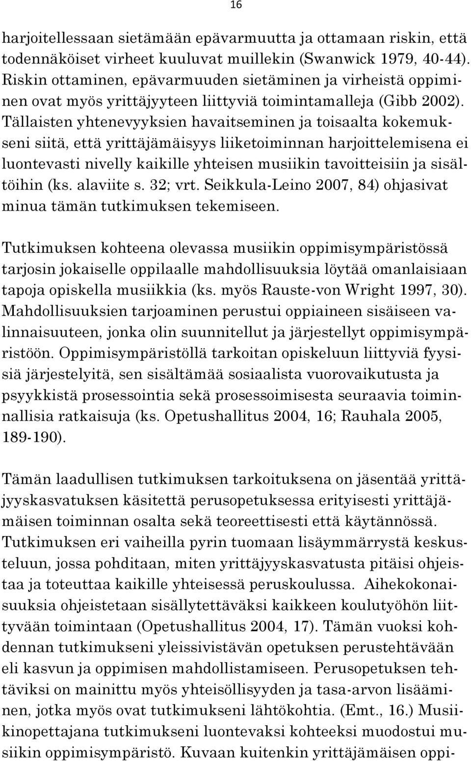 Tällaisten yhtenevyyksien havaitseminen ja toisaalta kokemukseni siitä, että yrittäjämäisyys liiketoiminnan harjoittelemisena ei luontevasti nivelly kaikille yhteisen musiikin tavoitteisiin ja