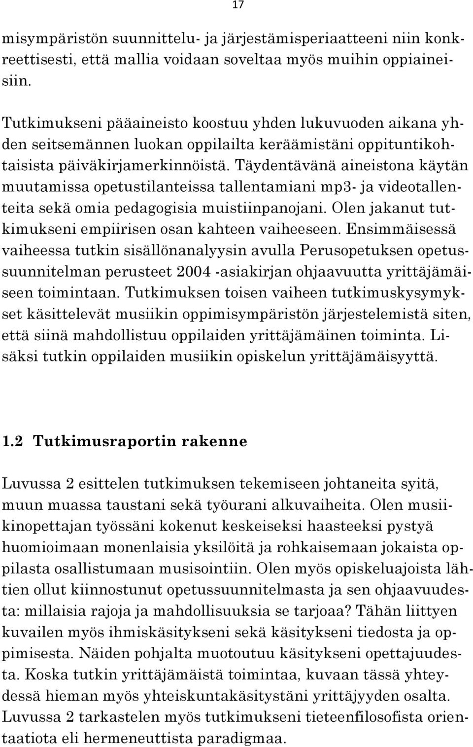 Täydentävänä aineistona käytän muutamissa opetustilanteissa tallentamiani mp3- ja videotallenteita sekä omia pedagogisia muistiinpanojani. Olen jakanut tutkimukseni empiirisen osan kahteen vaiheeseen.