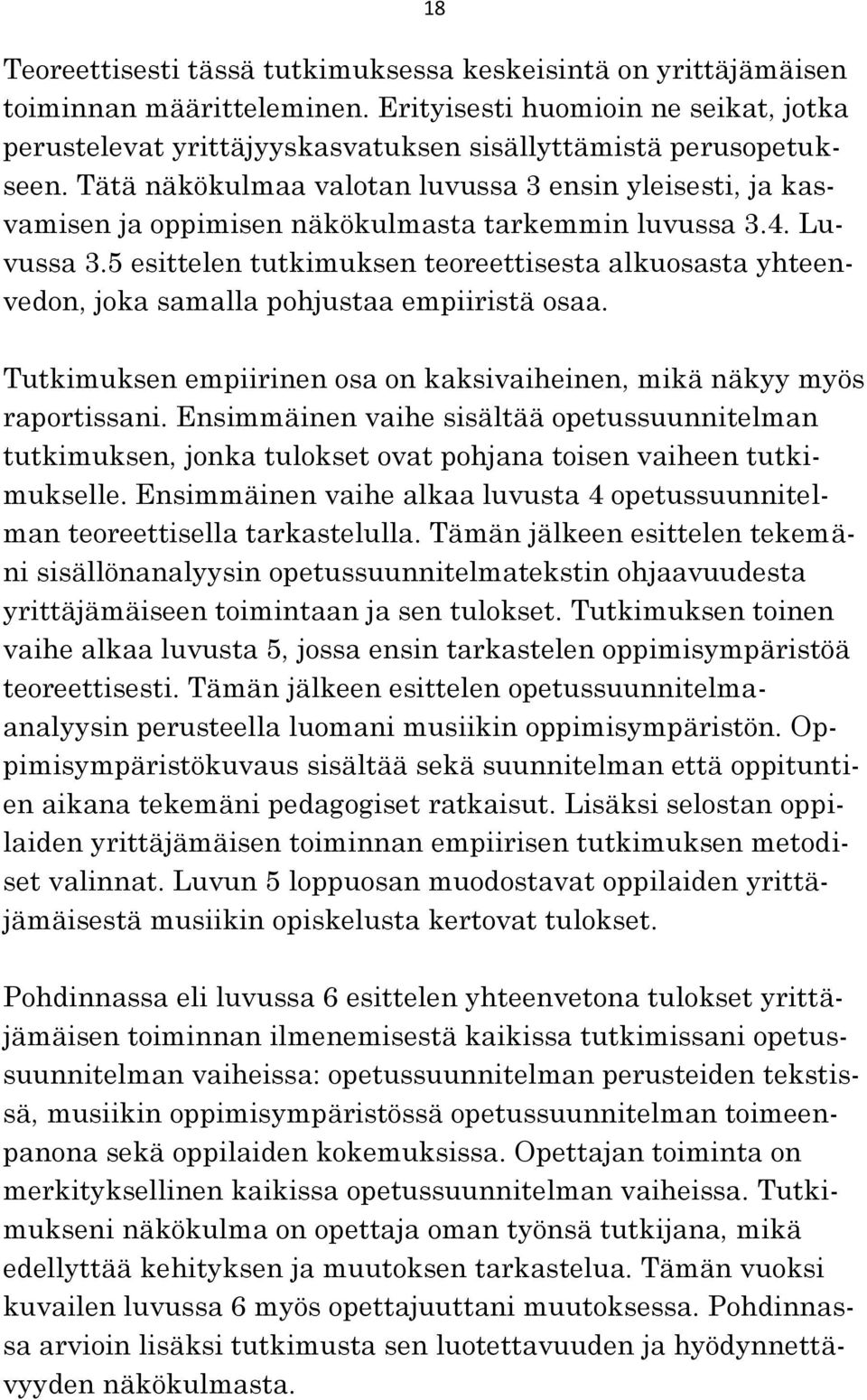 5 esittelen tutkimuksen teoreettisesta alkuosasta yhteenvedon, joka samalla pohjustaa empiiristä osaa. Tutkimuksen empiirinen osa on kaksivaiheinen, mikä näkyy myös raportissani.