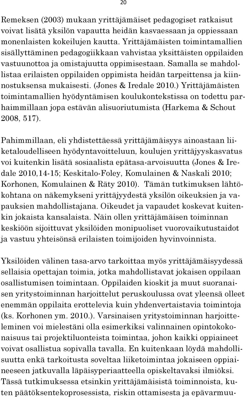 Samalla se mahdollistaa erilaisten oppilaiden oppimista heidän tarpeittensa ja kiinnostuksensa mukaisesti. (Jones & Iredale 2010.