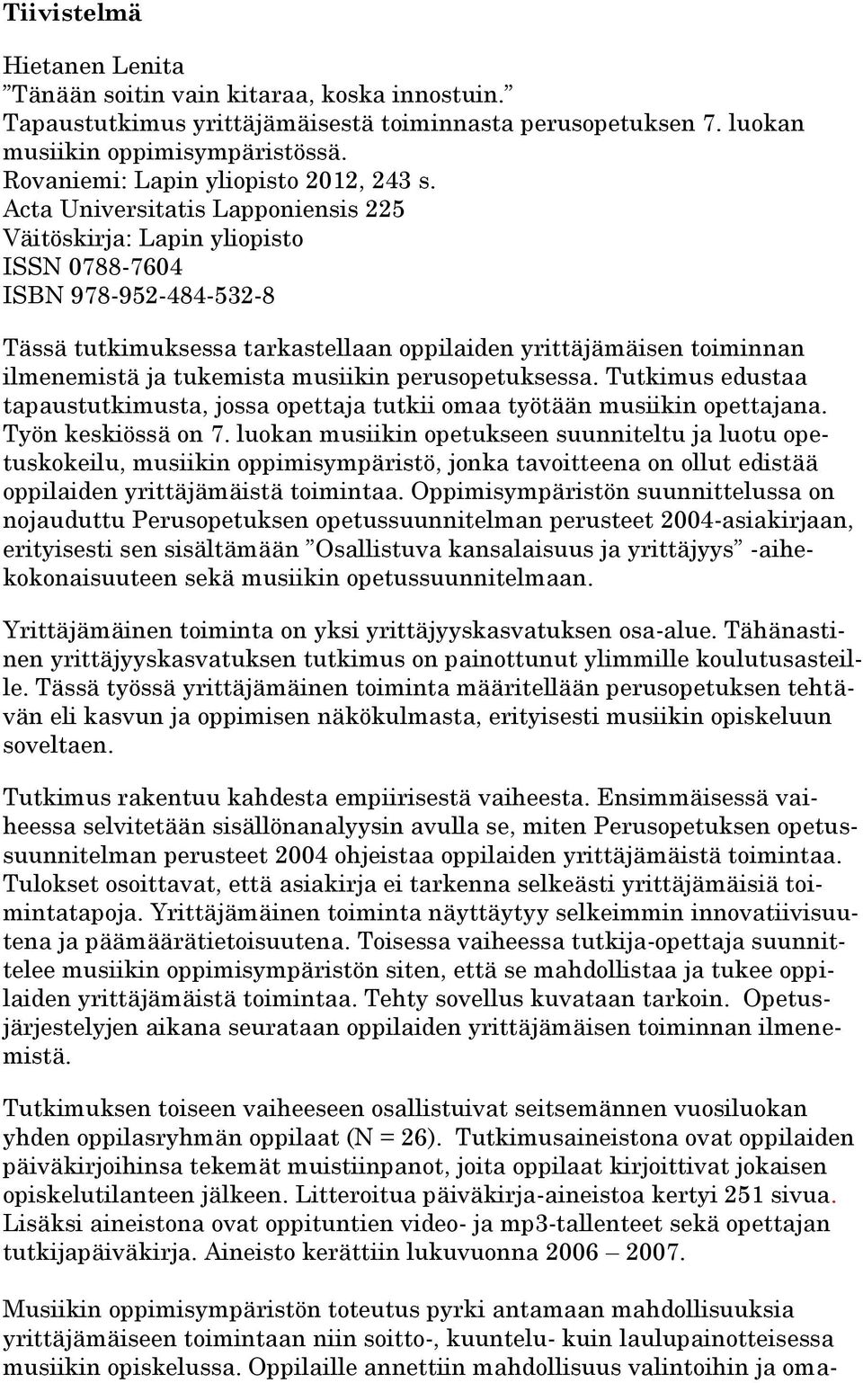 Acta Universitatis Lapponiensis 225 Väitöskirja: Lapin yliopisto ISSN 0788-7604 ISBN 978-952-484-532-8 Tässä tutkimuksessa tarkastellaan oppilaiden yrittäjämäisen toiminnan ilmenemistä ja tukemista