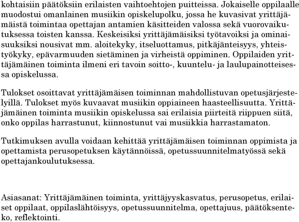 Keskeisiksi yrittäjämäisiksi työtavoiksi ja ominaisuuksiksi nousivat mm. aloitekyky, itseluottamus, pitkäjänteisyys, yhteistyökyky, epävarmuuden sietäminen ja virheistä oppiminen.