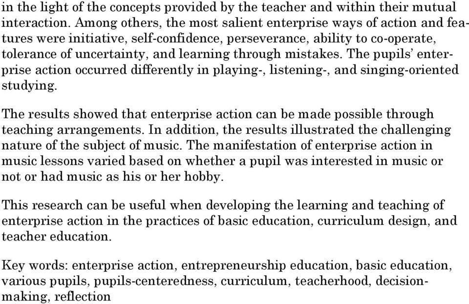 The pupils enterprise action occurred differently in playing-, listening-, and singing-oriented studying. The results showed that enterprise action can be made possible through teaching arrangements.