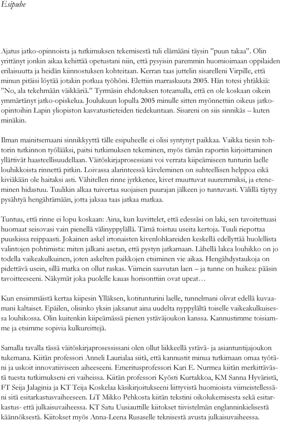 Kerran taas juttelin sisarelleni Virpille, että minun pitäisi löytää jotakin potkua työhöni. Elettiin marraskuuta 2005. Hän totesi yhtäkkiä: No, ala tekehmään väikkäriä.