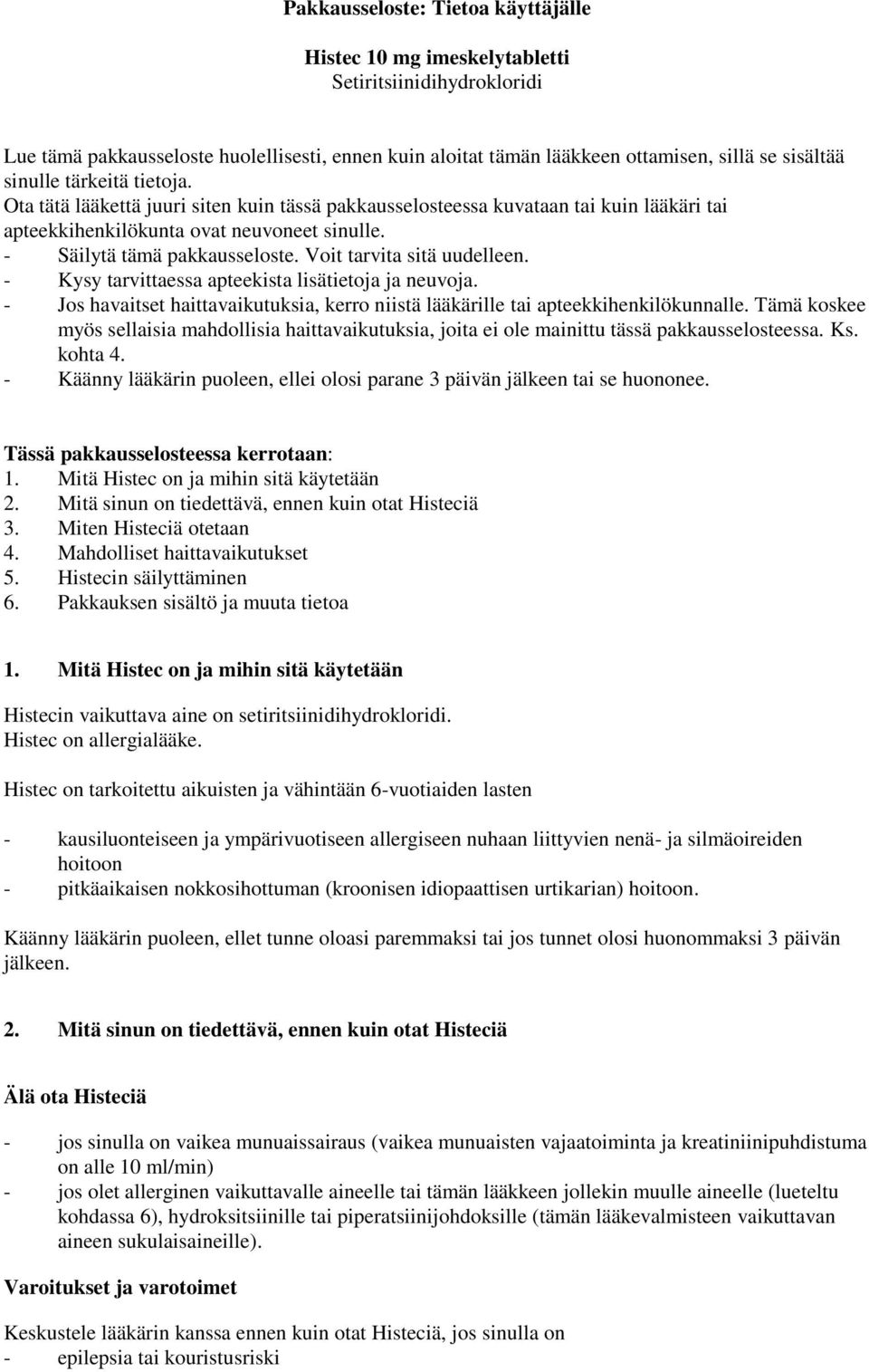 Voit tarvita sitä uudelleen. - Kysy tarvittaessa apteekista lisätietoja ja neuvoja. - Jos havaitset haittavaikutuksia, kerro niistä lääkärille tai apteekkihenkilökunnalle.