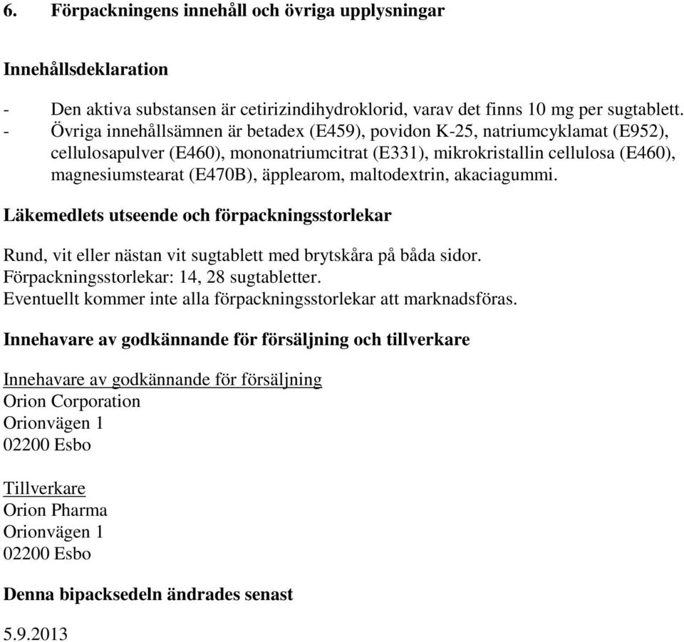 äpplearom, maltodextrin, akaciagummi. Läkemedlets utseende och förpackningsstorlekar Rund, vit eller nästan vit sugtablett med brytskåra på båda sidor. Förpackningsstorlekar: 14, 28 sugtabletter.