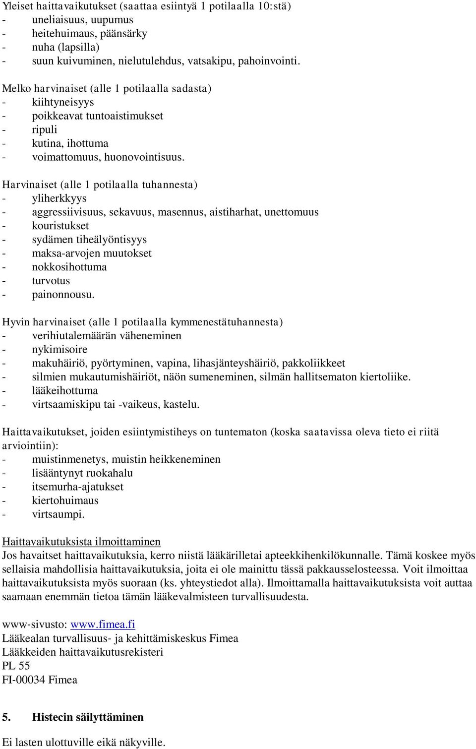 Harvinaiset (alle 1 potilaalla tuhannesta) - yliherkkyys - aggressiivisuus, sekavuus, masennus, aistiharhat, unettomuus - kouristukset - sydämen tiheälyöntisyys - maksa-arvojen muutokset -