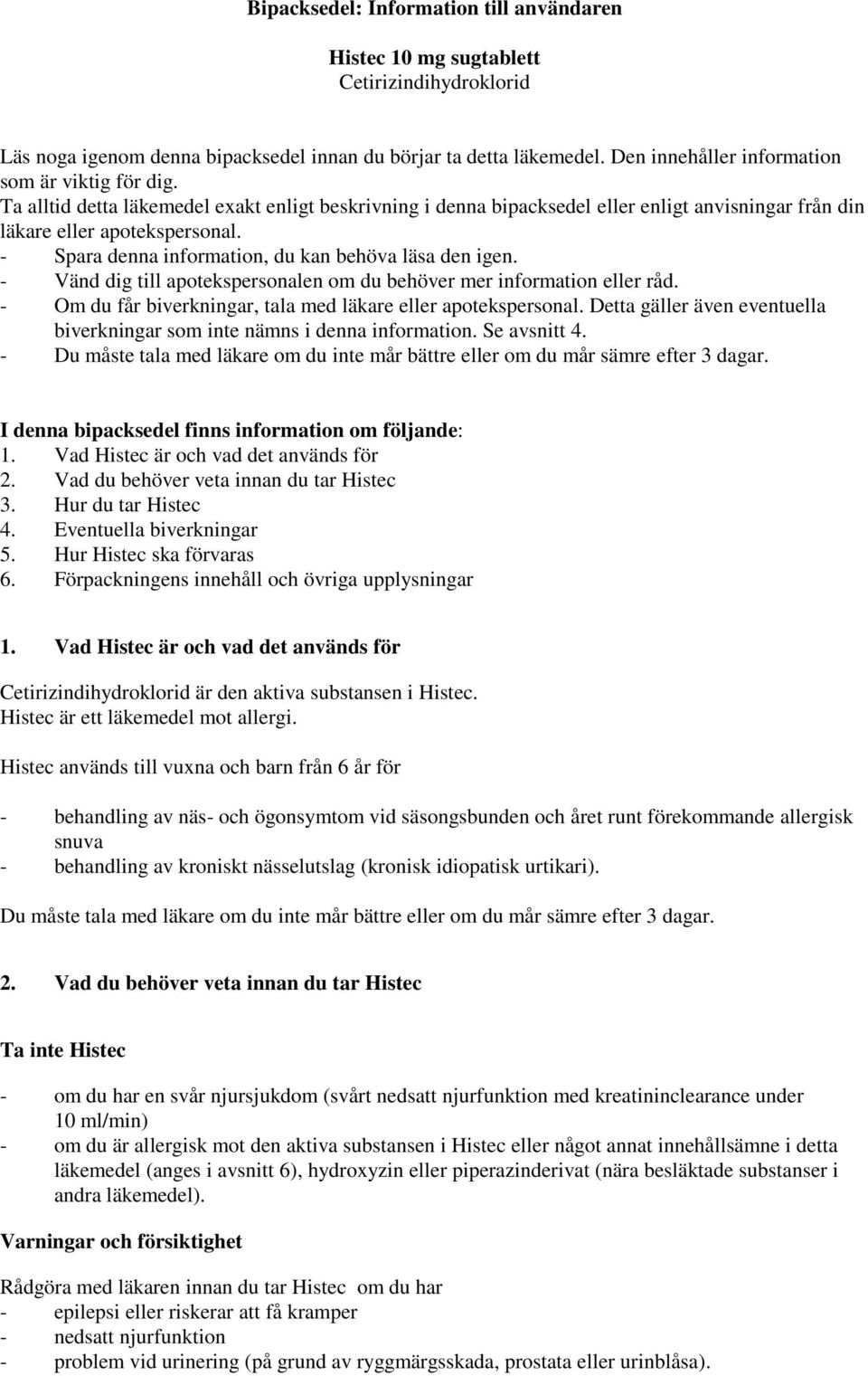 - Spara denna information, du kan behöva läsa den igen. - Vänd dig till apotekspersonalen om du behöver mer information eller råd. - Om du får biverkningar, tala med läkare eller apotekspersonal.