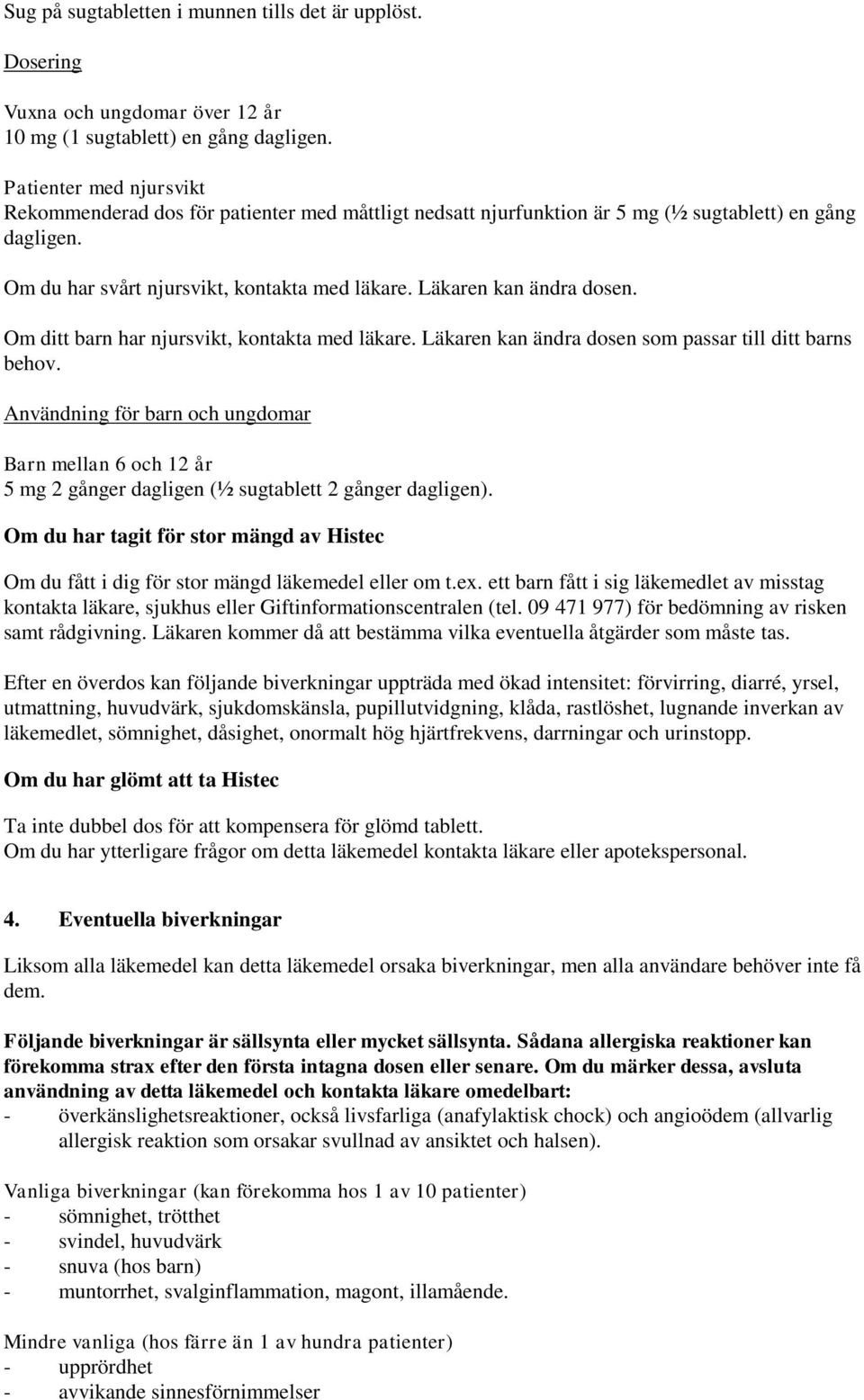 Läkaren kan ändra dosen. Om ditt barn har njursvikt, kontakta med läkare. Läkaren kan ändra dosen som passar till ditt barns behov.