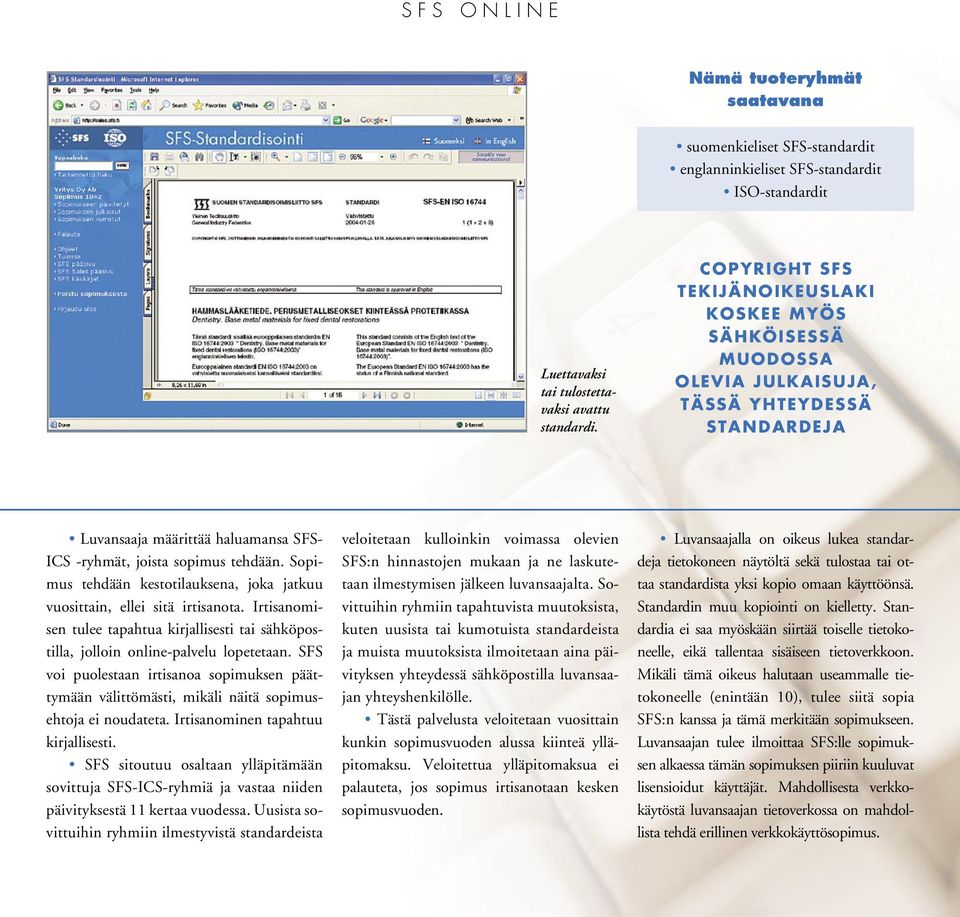 Sopimus tehdään kestotilauksena, joka jatkuu vuosittain, ellei sitä irtisanota. Irtisanomisen tulee tapahtua kirjallisesti tai sähköpostilla, jolloin online-palvelu lopetetaan.