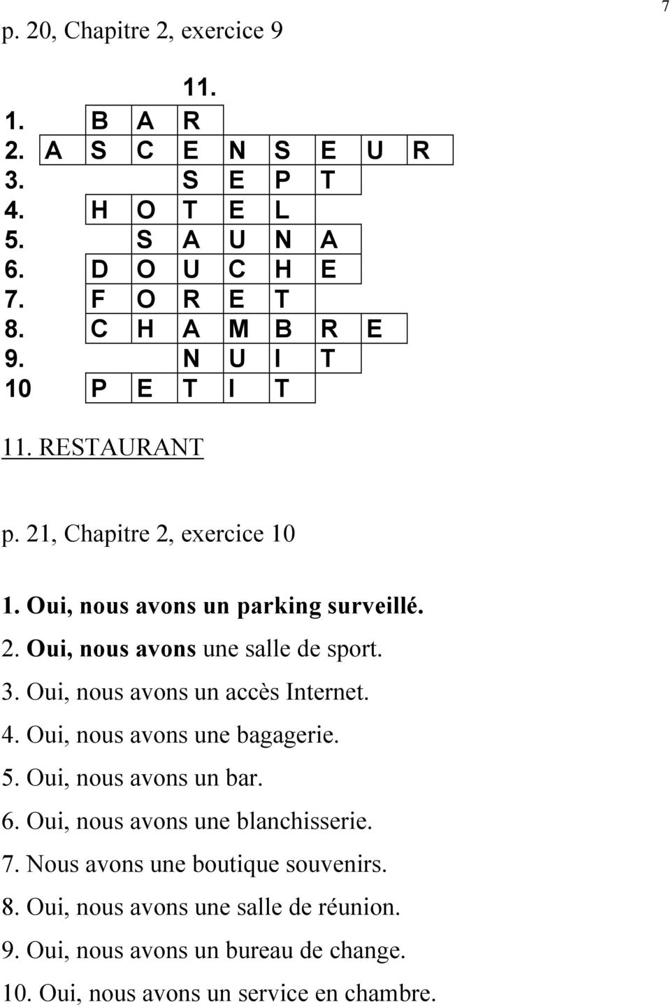 3. Oui, nous avons un accès Internet. 4. Oui, nous avons une bagagerie. 5. Oui, nous avons un bar. 6. Oui, nous avons une blanchisserie. 7.