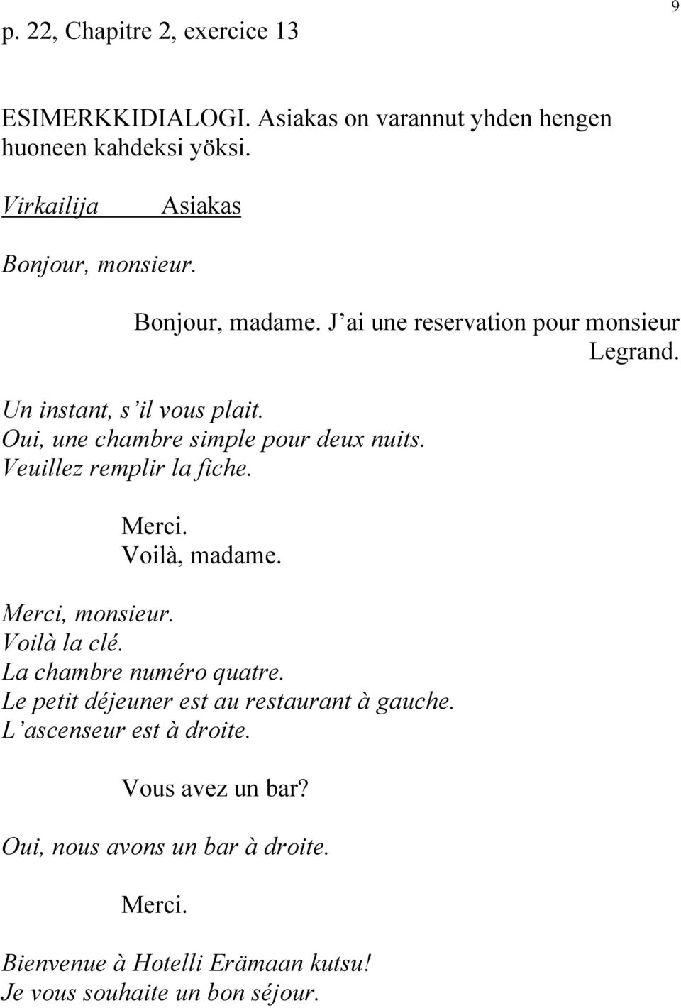 Veuillez remplir la fiche. Merci. Voilà, madame. Merci, monsieur. Voilà la clé. La chambre numéro quatre.