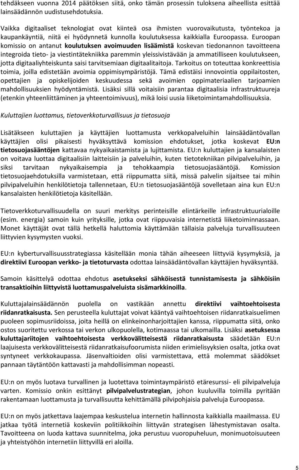 Euroopan komissio on antanut koulutuksen avoimuuden lisäämistä koskevan tiedonannon tavoitteena integroida tieto- ja viestintätekniikka paremmin yleissivistävään ja ammatilliseen koulutukseen, jotta