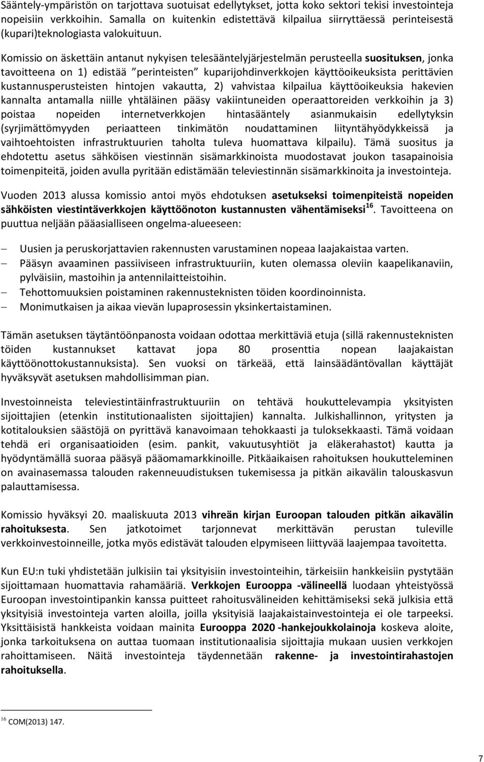 Komissio on äskettäin antanut nykyisen telesääntelyjärjestelmän perusteella suosituksen, jonka tavoitteena on 1) edistää perinteisten kuparijohdinverkkojen käyttöoikeuksista perittävien