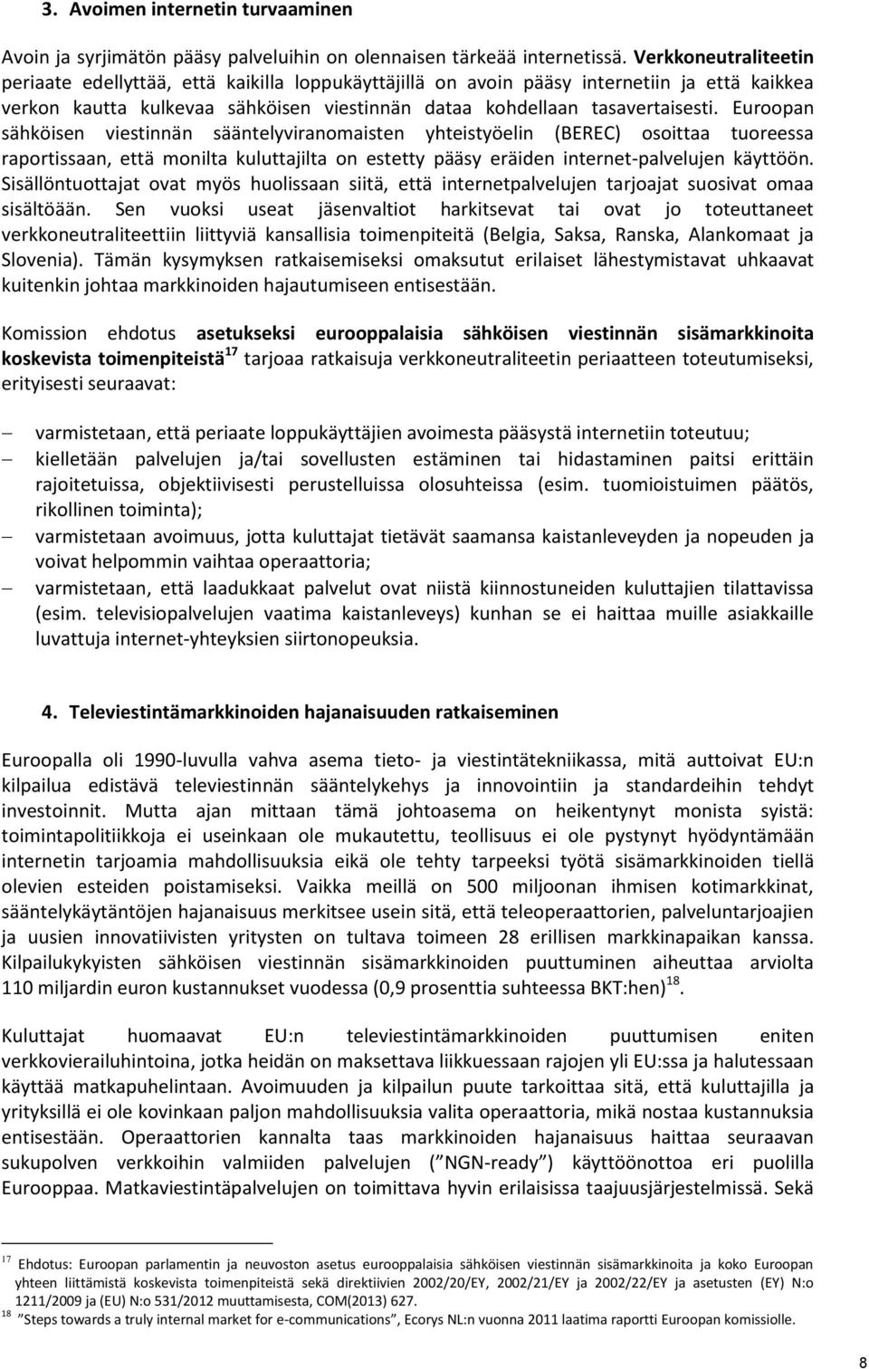 Euroopan sähköisen viestinnän sääntelyviranomaisten yhteistyöelin (BEREC) osoittaa tuoreessa raportissaan, että monilta kuluttajilta on estetty pääsy eräiden internet-palvelujen käyttöön.