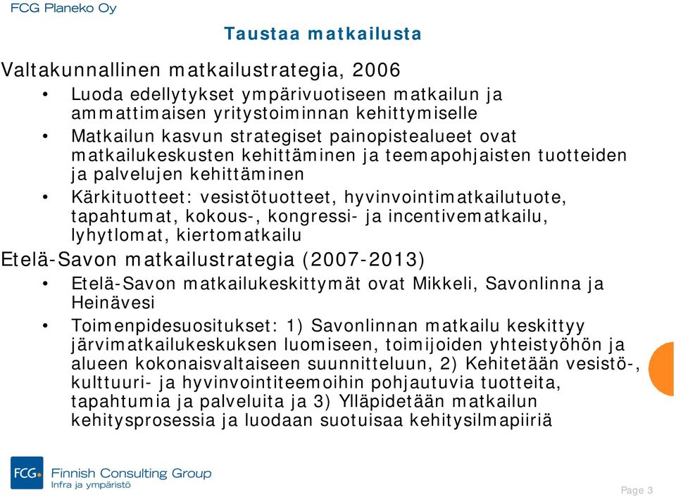 incentivematkailu, lyhytlomat, kiertomatkailu Etelä-Savon matkailustrategia (2007-2013) Etelä-Savon matkailukeskittymät ovat Mikkeli, Savonlinna ja Heinävesi Toimenpidesuositukset: 1) Savonlinnan