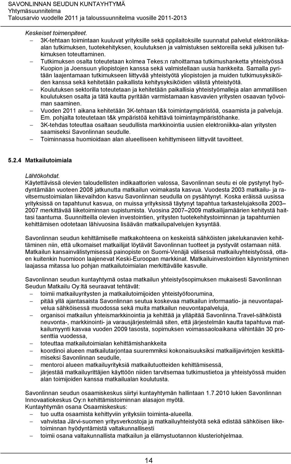 Samalla pyritään laajentamaan tutkimukseen liittyvää yhteistyötä yliopistojen ja muiden tutkimusyksiköiden kanssa sekä kehitetään paikallista kehitysyksiköiden välistä yhteistyötä.