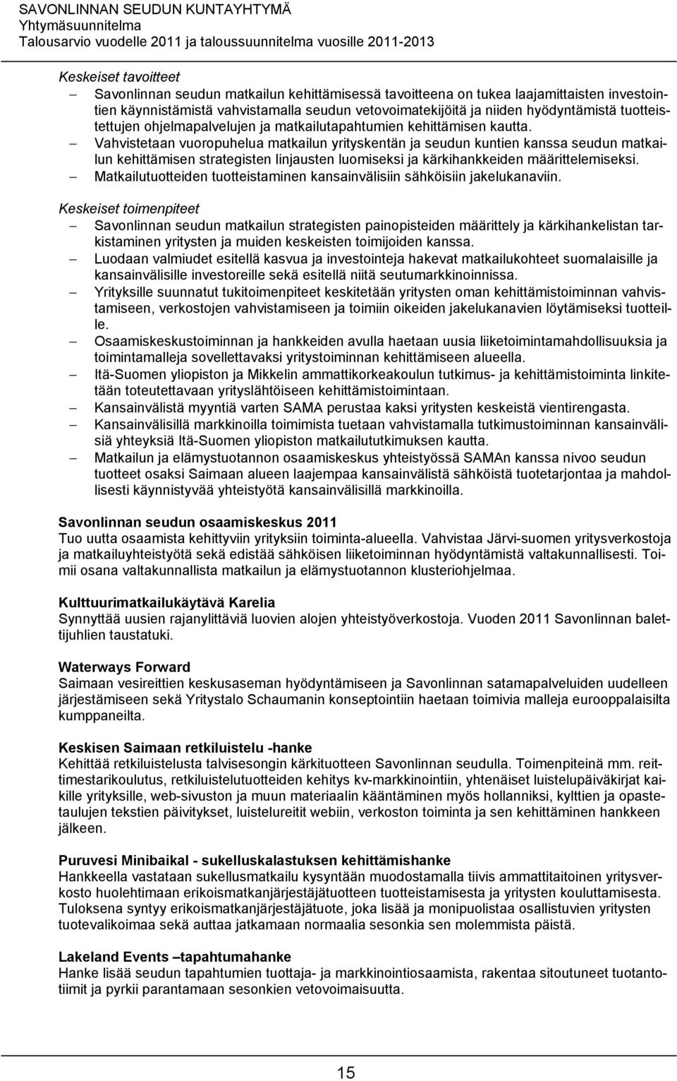 Vahvistetaan vuoropuhelua matkailun yrityskentän ja seudun kuntien kanssa seudun matkailun kehittämisen strategisten linjausten luomiseksi ja kärkihankkeiden määrittelemiseksi.