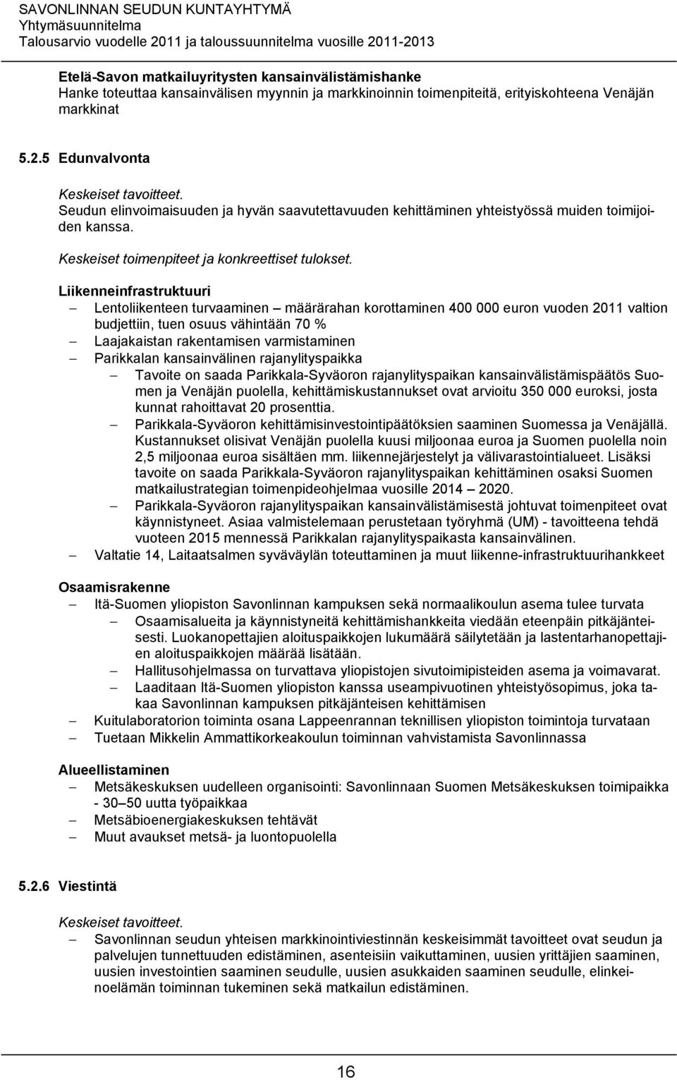 Liikenneinfrastruktuuri Lentoliikenteen turvaaminen määrärahan korottaminen 400 000 euron vuoden 2011 valtion budjettiin, tuen osuus vähintään 70 % Laajakaistan rakentamisen varmistaminen Parikkalan