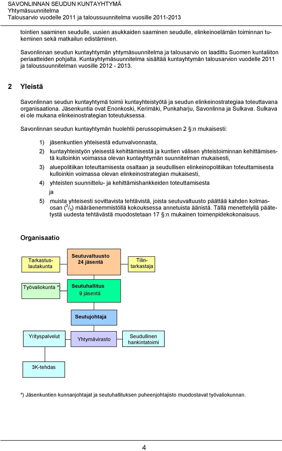 Kuntayhtymäsuunnitelma sisältää kuntayhtymän talousarvion vuodelle 2011 ja taloussuunnitelman vuosille 2012-2013.