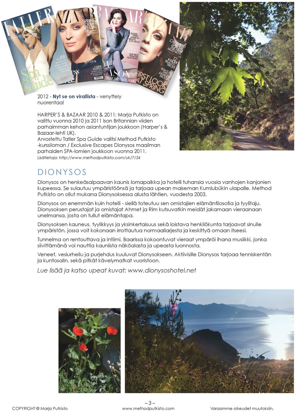 Arvostettu Tatler Spa Guide valitsi Method Putkisto -kurssiloman / Exclusive Escapes Dionysos maailman parhaiden SPA-lomien joukkoon vuonna 2011. Lisätietoja: http://www.methodputkisto.