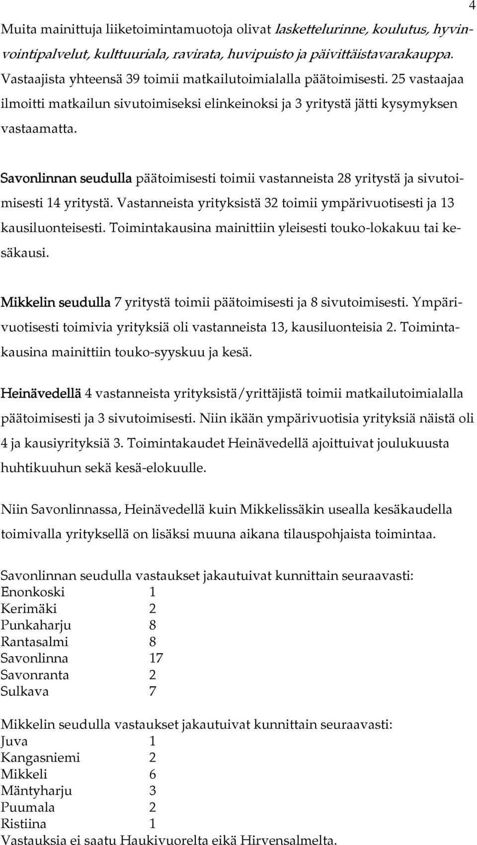 Savonlinnan seudulla päätoimisesti toimii vastanneista 8 yritystä ja sivutoimisesti yritystä. Vastanneista yrityksistä toimii ympärivuotisesti ja kausiluonteisesti.