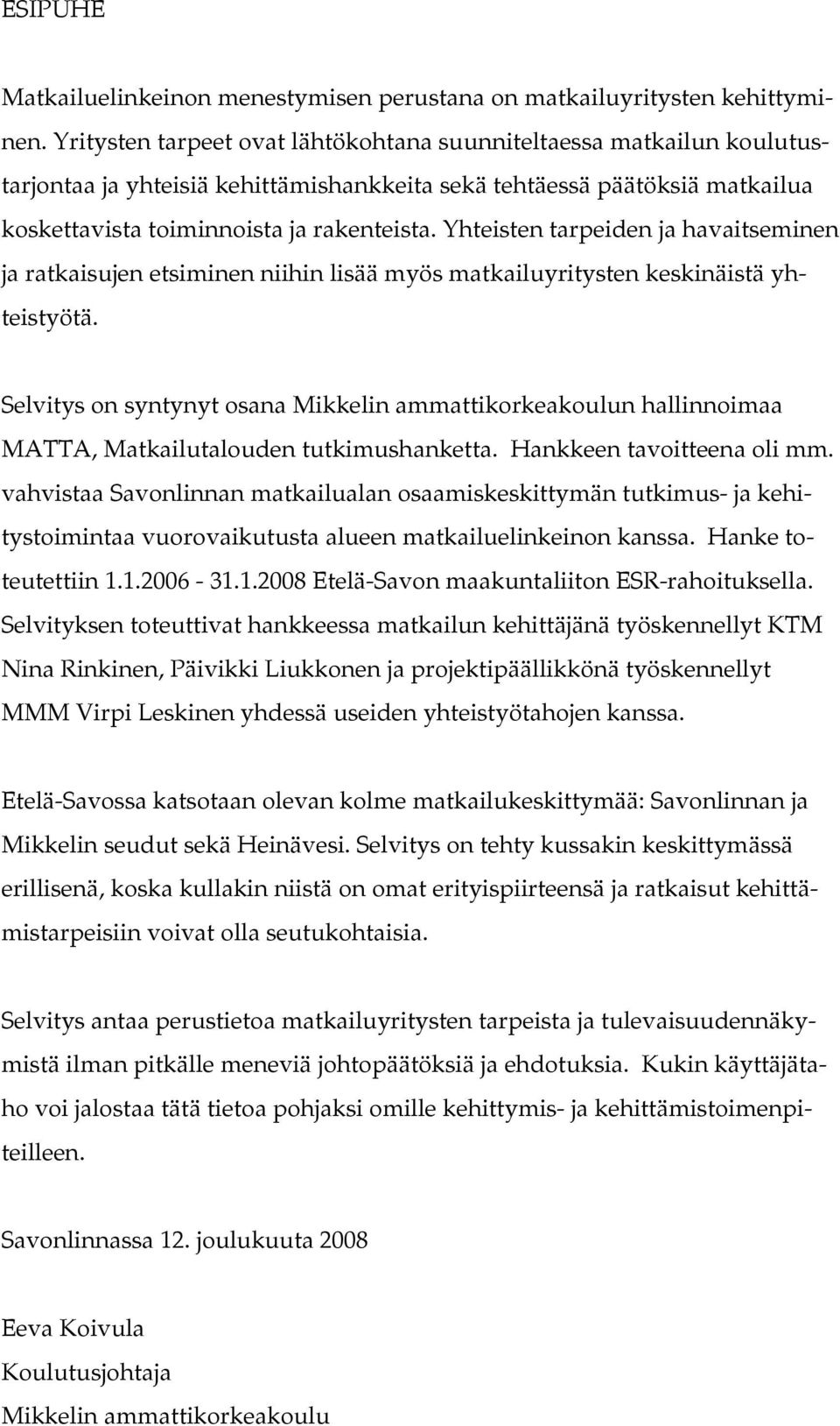 Yhteisten tarpeiden ja havaitseminen ja ratkaisujen etsiminen niihin lisää myös matkailuyritysten keskinäistä yhteistyötä.