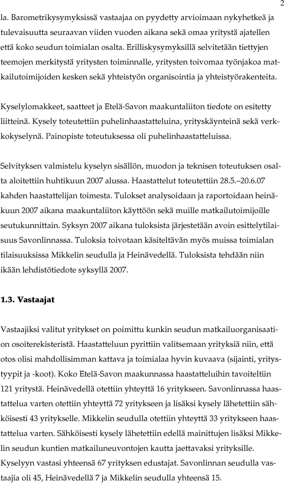 Kyselylomakkeet, saatteet ja Etelä-Savon maakuntaliiton tiedote on esitetty liitteinä. Kysely toteutettiin puhelinhaastatteluina, yrityskäynteinä sekä verkkokyselynä.