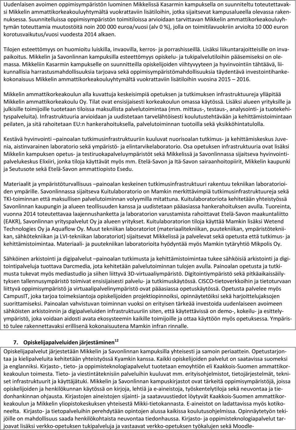 Suunnitelluissa oppimisympäristön toimitiloissa arvioidaan tarvittavan Mikkelin ammattikorkeakouluyhtymän toteuttamia muutostöitä noin 200 000 euroa/vuosi (alv 0 %), jolla on toimitilavuokriin