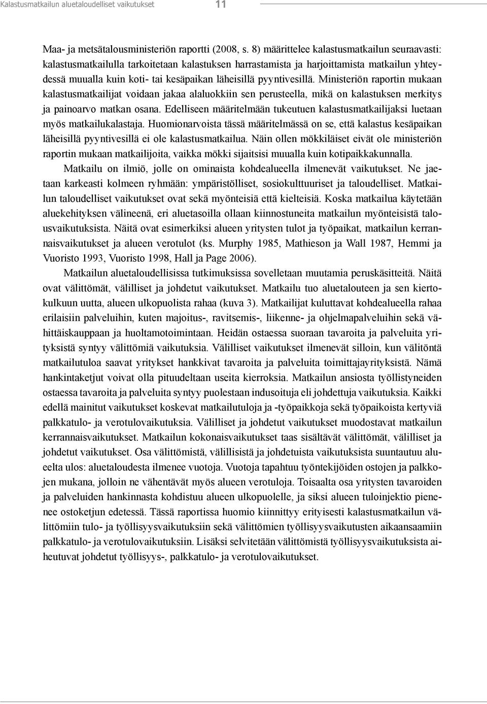 pyyntivesillä. Ministeriön raportin mukaan kalastusmatkailijat voidaan jakaa alaluokkiin sen perusteella, mikä on kalastuksen merkitys ja painoarvo matkan osana.