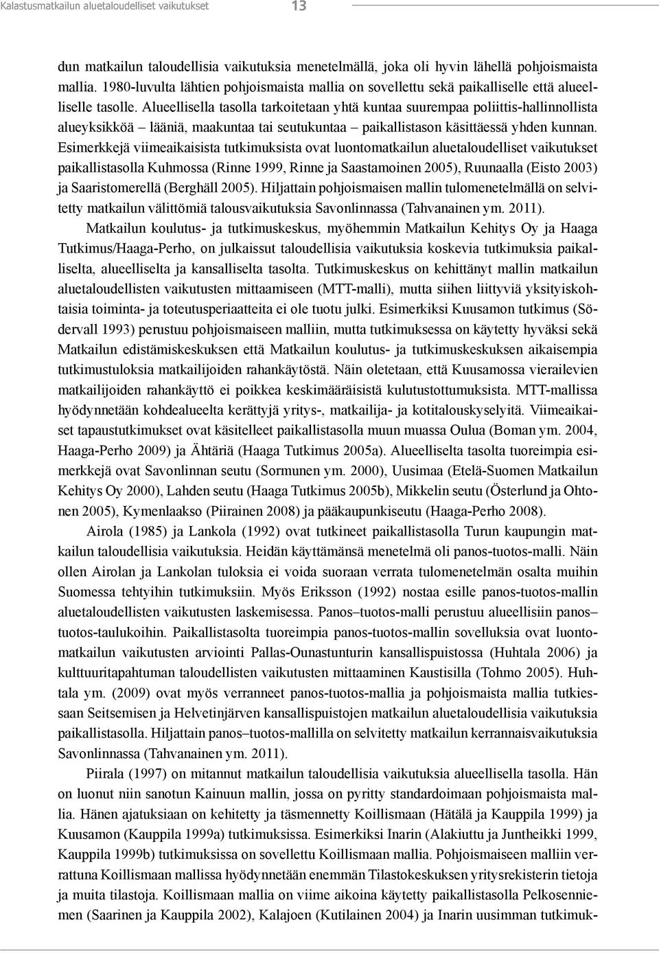Alueellisella tasolla tarkoitetaan yhtä kuntaa suurempaa poliittis-hallinnollista alueyksikköä lääniä, maakuntaa tai seutukuntaa paikallistason käsittäessä yhden kunnan.