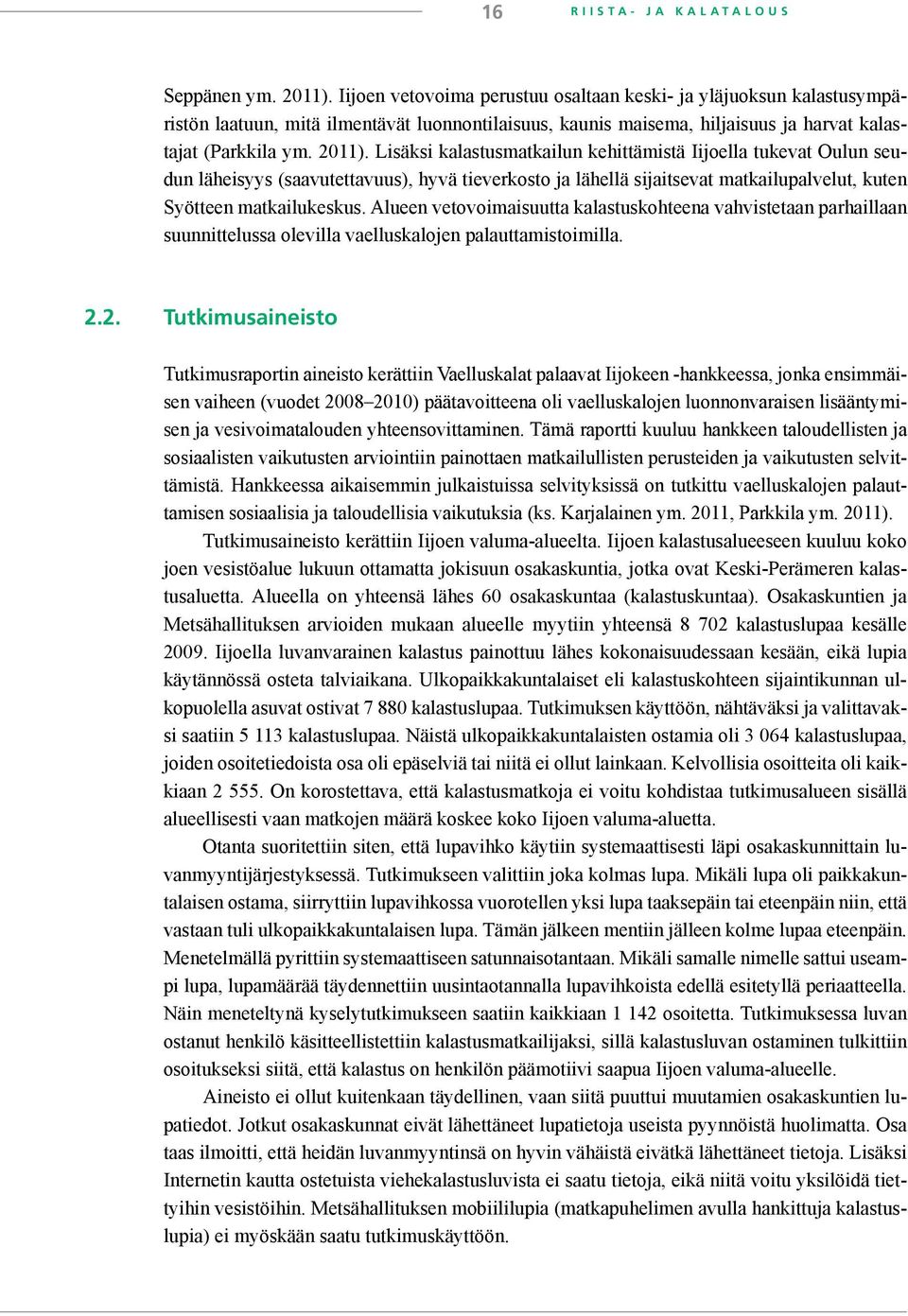 Lisäksi kalastusmatkailun kehittämistä Iijoella tukevat Oulun seudun läheisyys (saavutettavuus), hyvä tieverkosto ja lähellä sijaitsevat matkailupalvelut, kuten Syötteen matkailukeskus.
