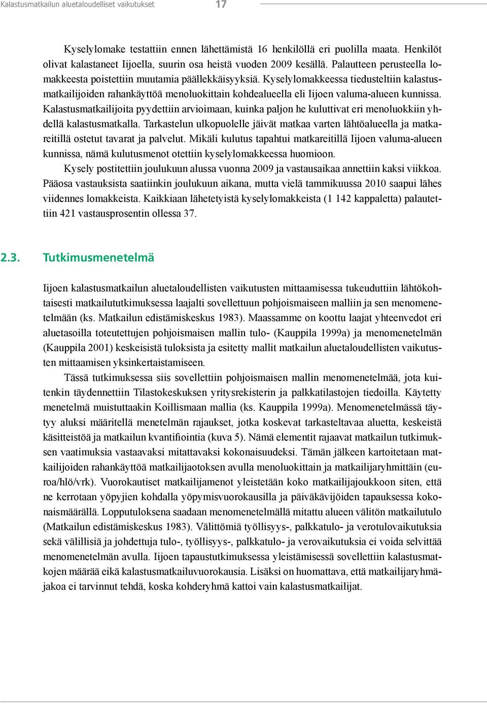 Kyselylomakkeessa tiedusteltiin kalastusmatkailijoiden rahankäyttöä menoluokittain kohdealueella eli Iijoen valuma-alueen kunnissa.