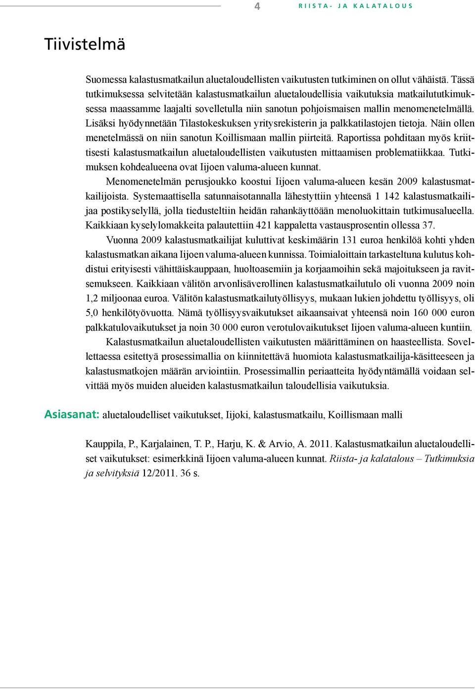 Lisäksi hyödynnetään Tilastokeskuksen yritysrekisterin ja palkkatilastojen tietoja. Näin ollen menetelmässä on niin sanotun Koillismaan mallin piirteitä.