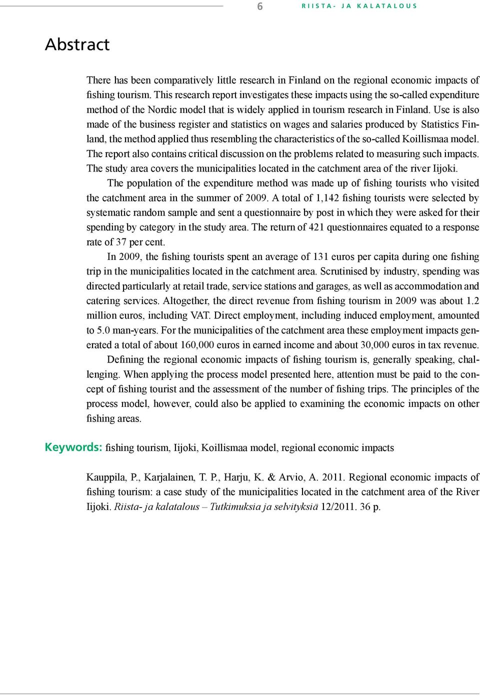Use is also made of the business register and statistics on wages and salaries produced by Statistics Finland, the method applied thus resembling the characteristics of the so-called Koillismaa model.