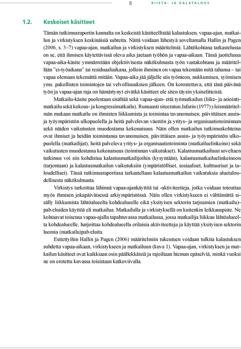 Lähtökohtana tarkastelussa on se, että ihmisen käytettävissä oleva aika jaetaan työhön ja vapaa-aikaan.