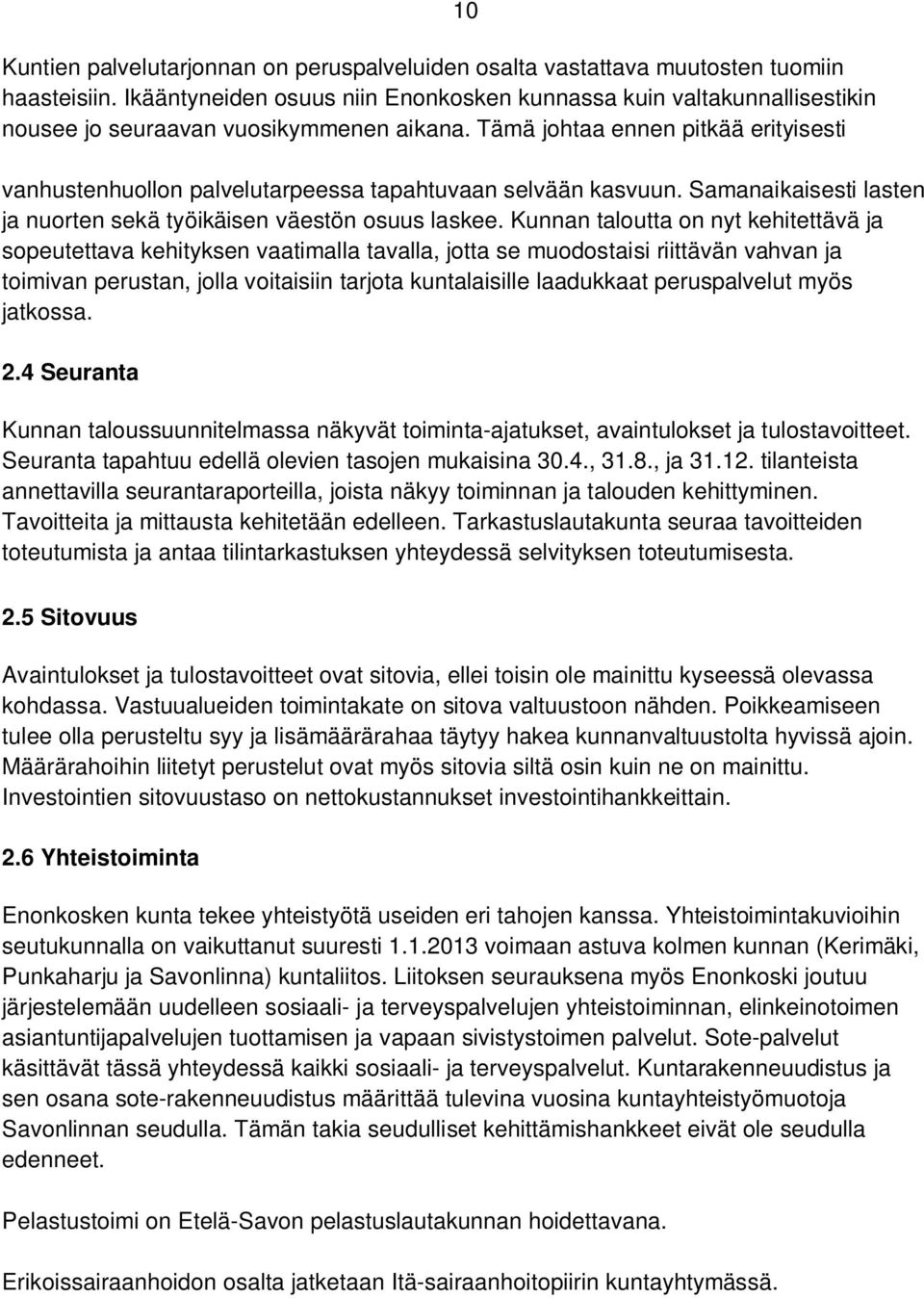 Tämä johtaa ennen pitkää erityisesti 10 vanhustenhuollon palvelutarpeessa tapahtuvaan selvään kasvuun. Samanaikaisesti lasten ja nuorten sekä työikäisen väestön osuus laskee.