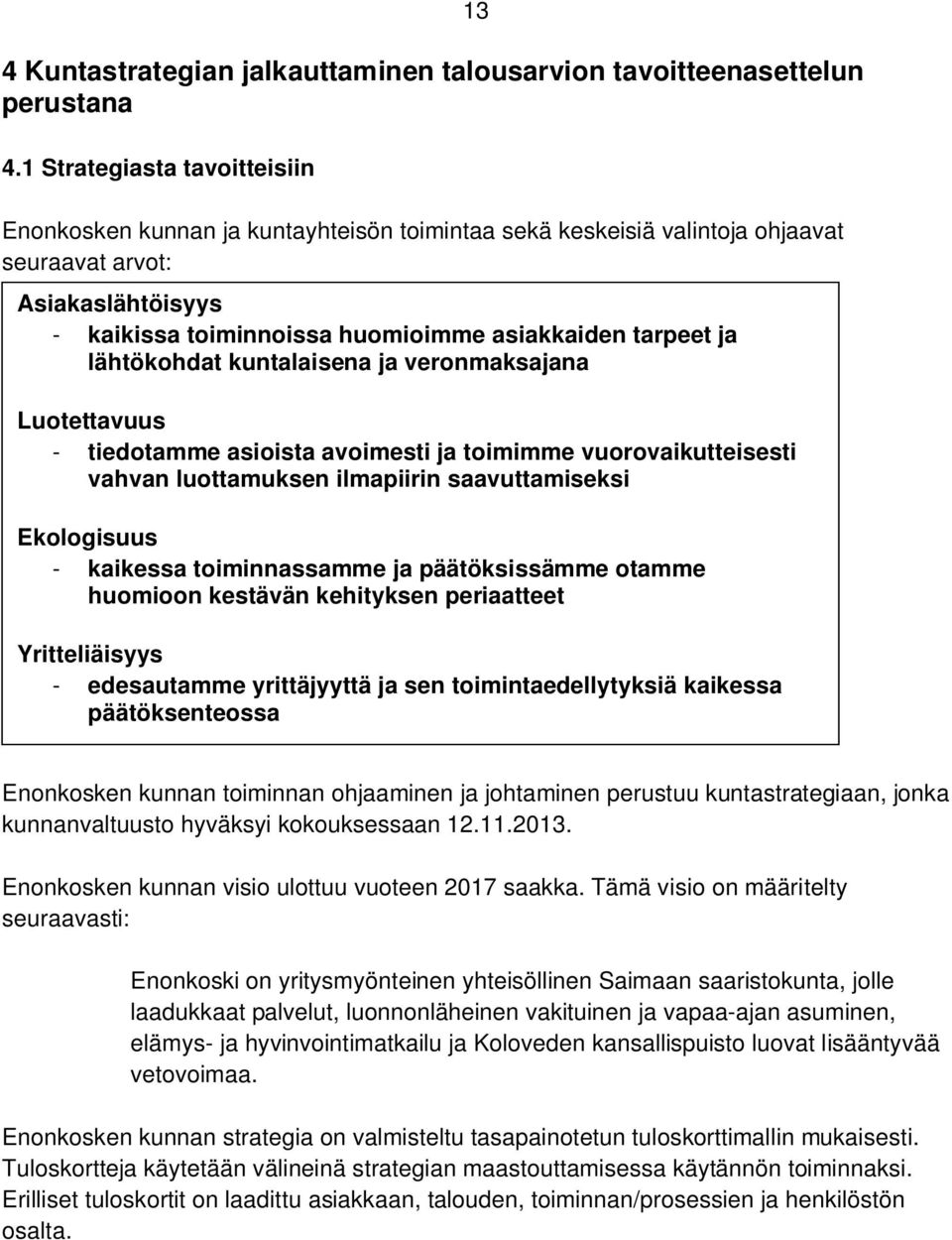 ja lähtökohdat kuntalaisena ja veronmaksajana Luotettavuus - tiedotamme asioista avoimesti ja toimimme vuorovaikutteisesti vahvan luottamuksen ilmapiirin saavuttamiseksi Ekologisuus - kaikessa