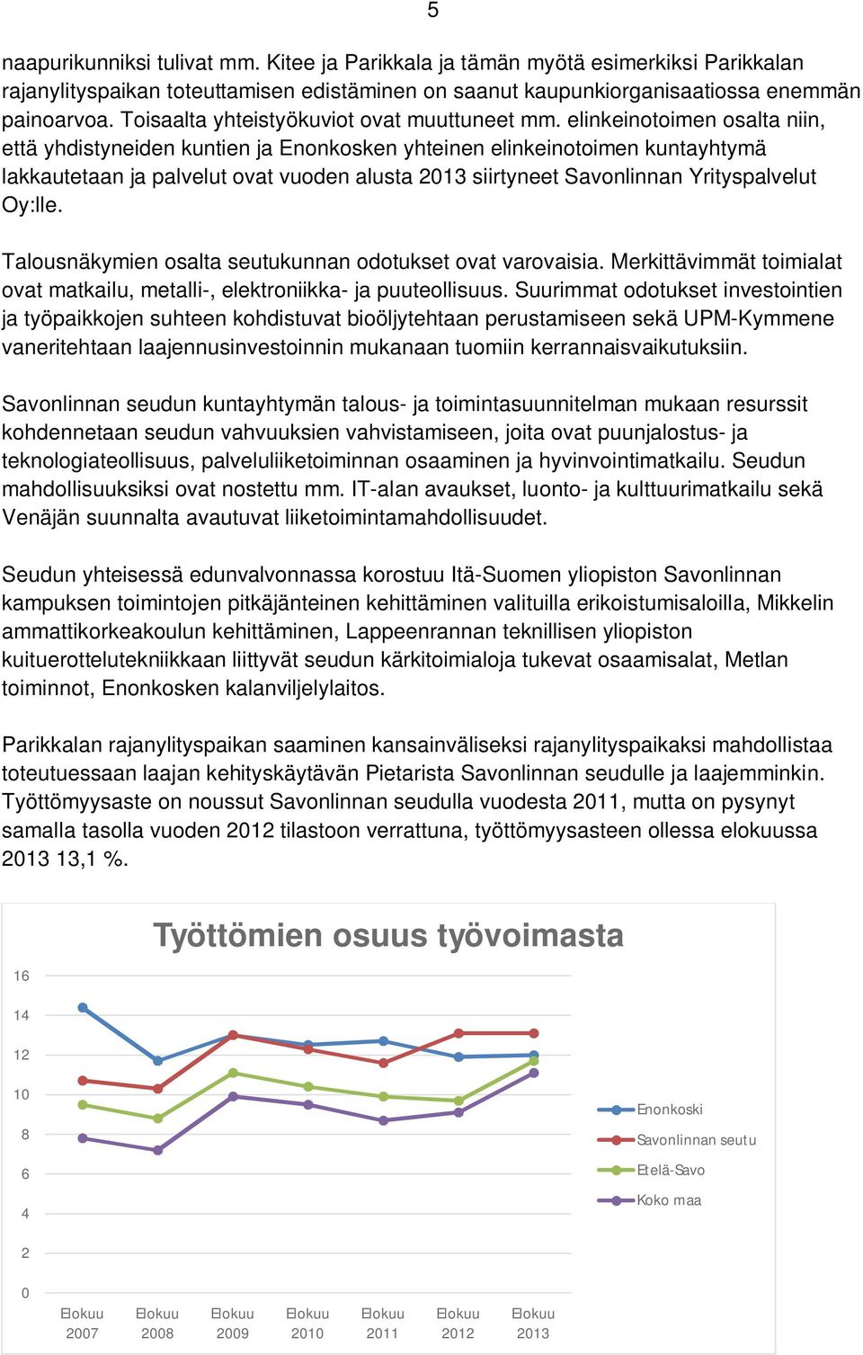 elinkeinotoimen osalta niin, että yhdistyneiden kuntien ja Enonkosken yhteinen elinkeinotoimen kuntayhtymä lakkautetaan ja palvelut ovat vuoden alusta 2013 siirtyneet Savonlinnan Yrityspalvelut