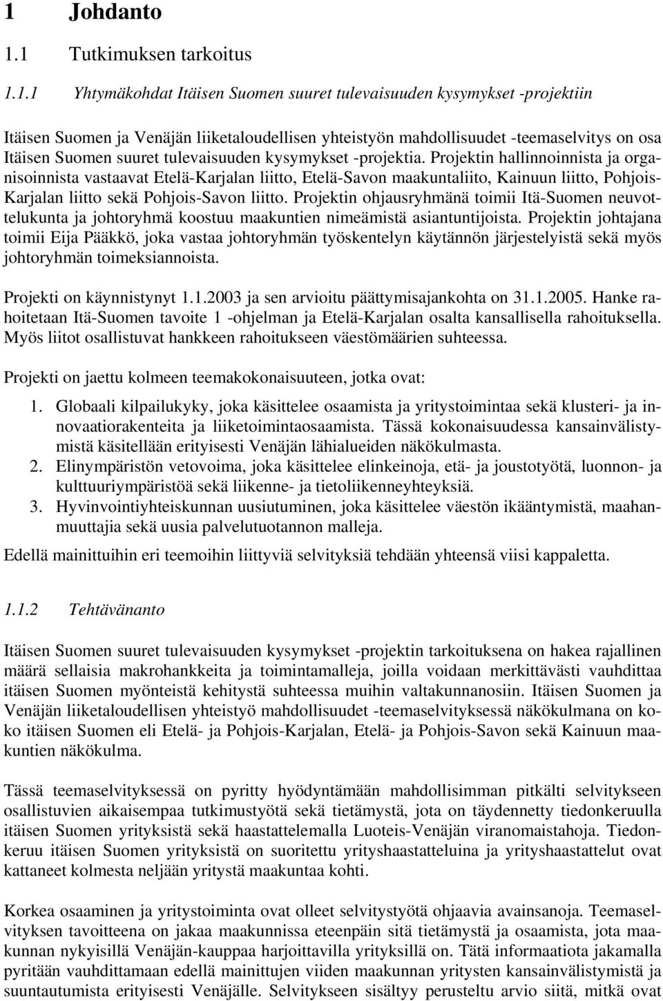 Projektin hallinnoinnista ja organisoinnista vastaavat Etelä-Karjalan liitto, Etelä-Savon maakuntaliito, Kainuun liitto, Pohjois- Karjalan liitto sekä Pohjois-Savon liitto.