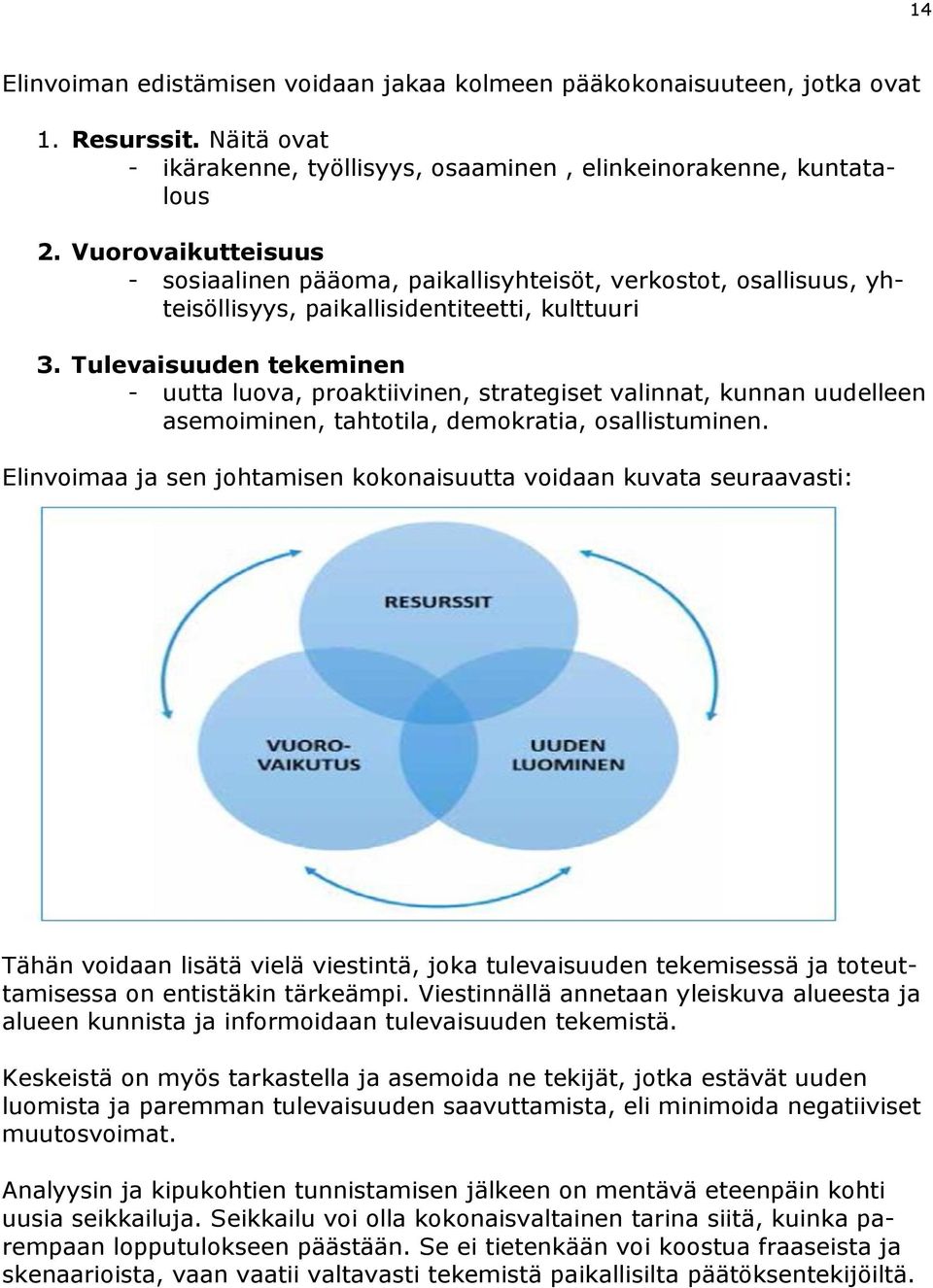 Tulevaisuuden tekeminen - uutta luova, proaktiivinen, strategiset valinnat, kunnan uudelleen asemoiminen, tahtotila, demokratia, osallistuminen.