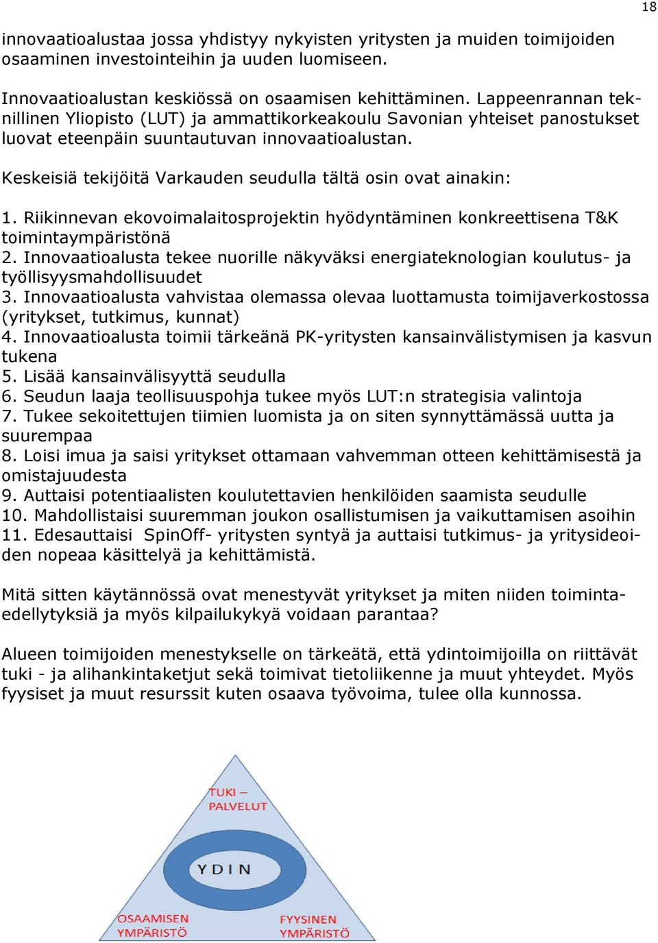 Keskeisiä tekijöitä Varkauden seudulla tältä osin ovat ainakin: 1. Riikinnevan ekovoimalaitosprojektin hyödyntäminen konkreettisena T&K toimintaympäristönä 2.