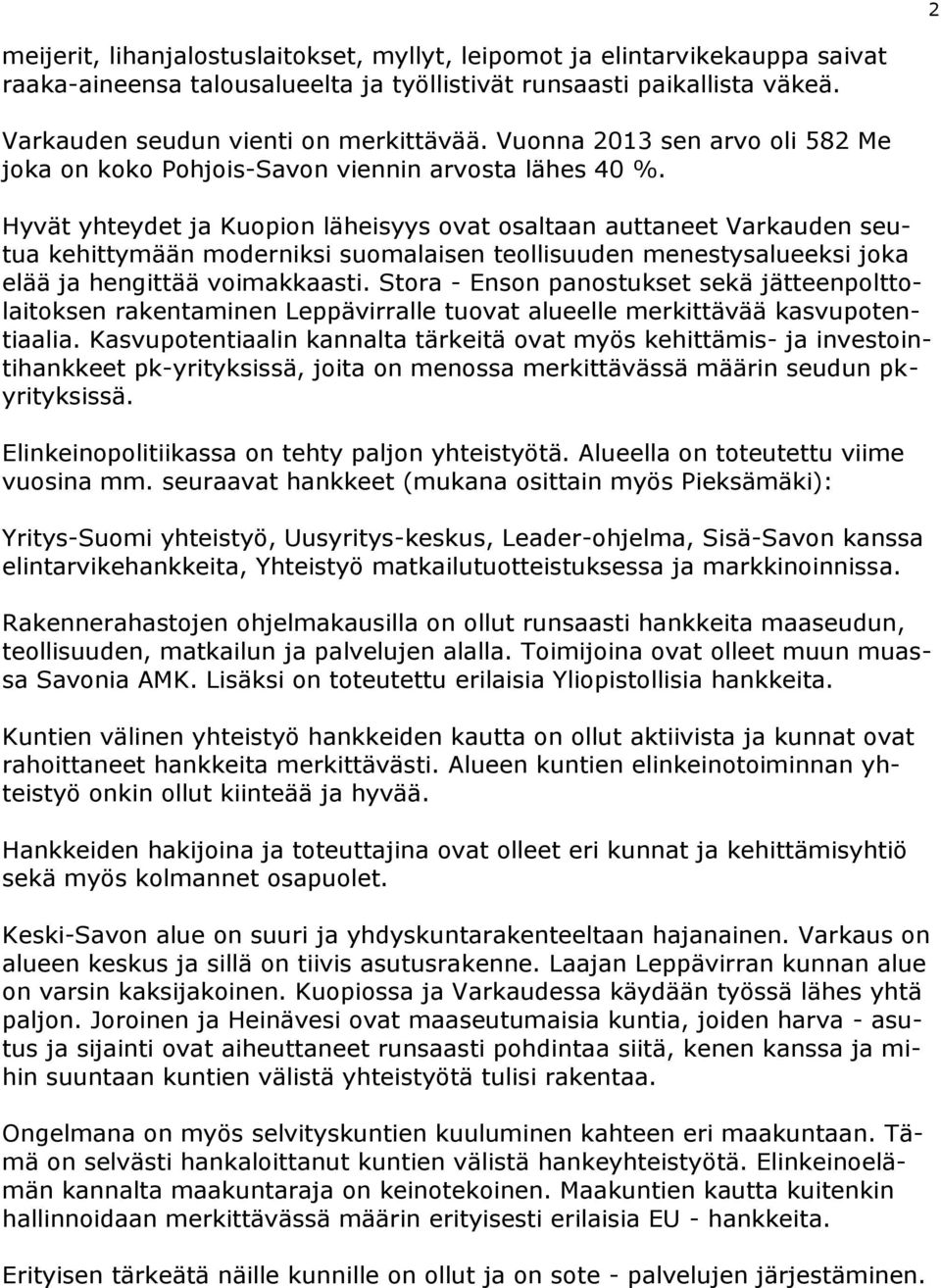 Hyvät yhteydet ja Kuopion läheisyys ovat osaltaan auttaneet Varkauden seutua kehittymään moderniksi suomalaisen teollisuuden menestysalueeksi joka elää ja hengittää voimakkaasti.