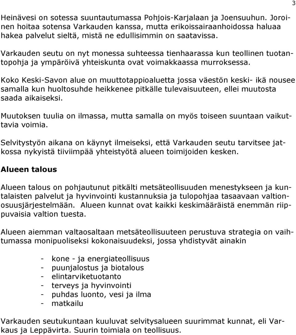 Varkauden seutu on nyt monessa suhteessa tienhaarassa kun teollinen tuotantopohja ja ympäröivä yhteiskunta ovat voimakkaassa murroksessa.