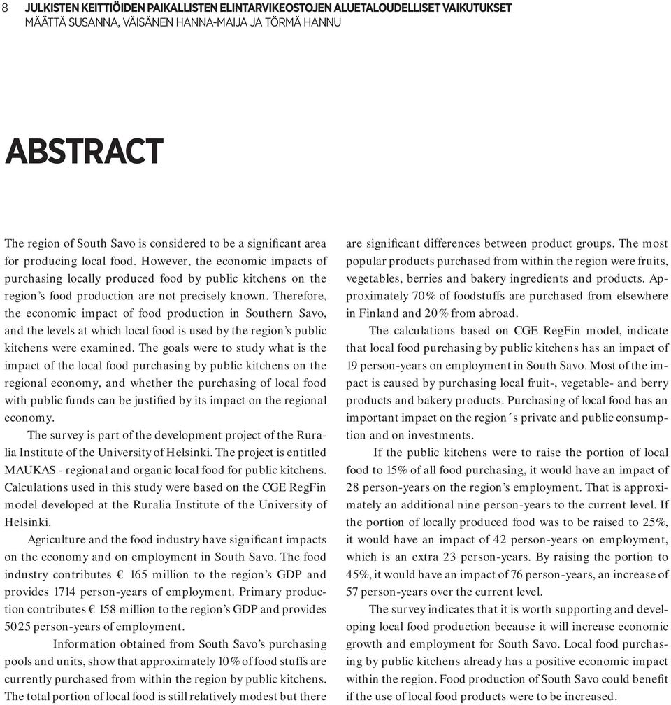 Therefore, the economic impact of food production in Southern Savo, and the levels at which local food is used by the region s public kitchens were examined.