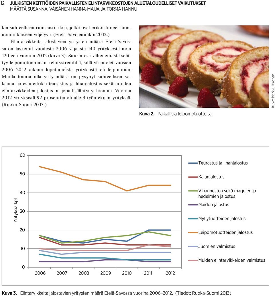 Suurin osa vähenemästä selittyy leipomotoimialan kehitystrendillä, sillä yli puolet vuosien 2006 2012 aikana lopettaneista yrityksistä oli leipomoita.