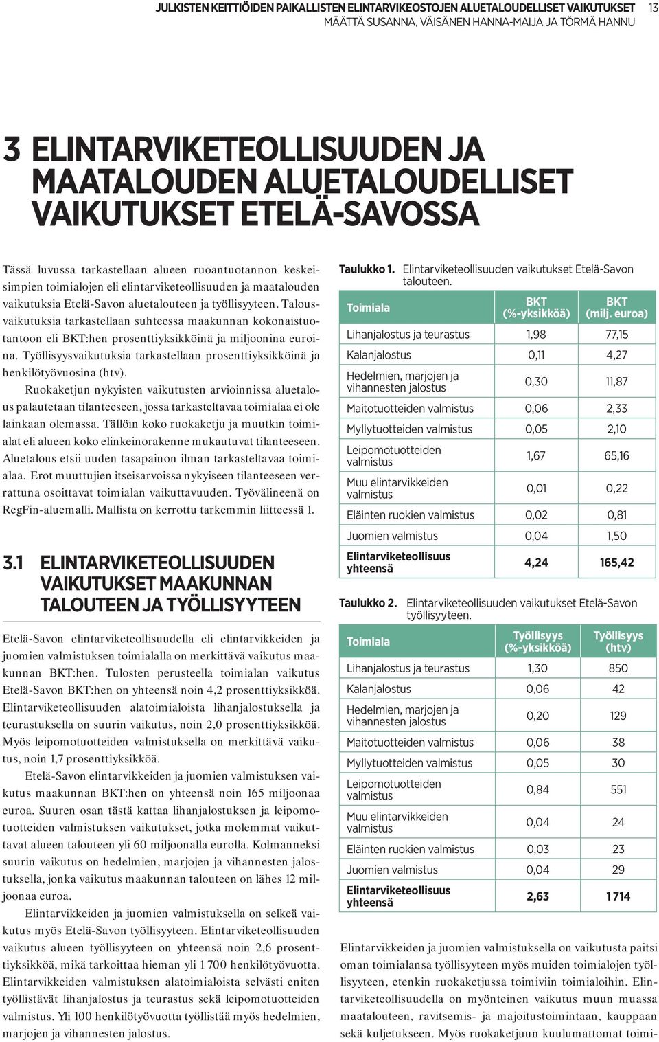 Talousvaikutuksia tarkastellaan suhteessa maakunnan kokonaistuotantoon eli BKT:hen prosenttiyksikköinä ja miljoonina euroina.